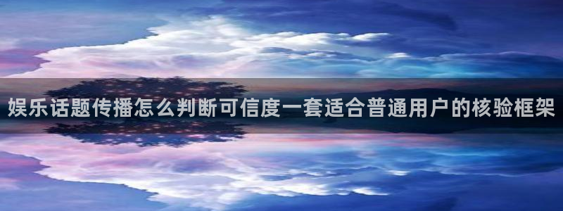 吃瓜最新网址入口：娱乐话题传播怎么判断可信度一套适合普通用户的核验框架