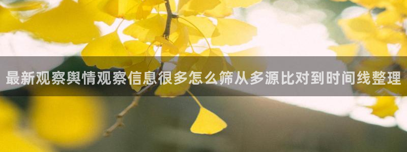 91吃瓜资讯:最新观察舆情观察信息很多怎么筛从多源比对到时间线整理