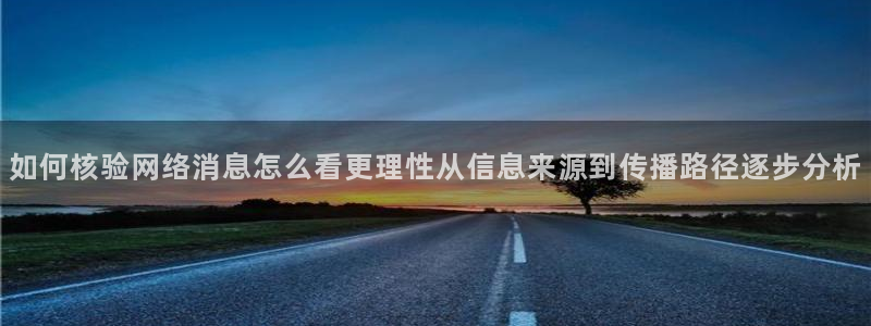 91吃瓜网络新闻：如何核验网络消息怎么看更理性从信息来源到传播路径逐步分析