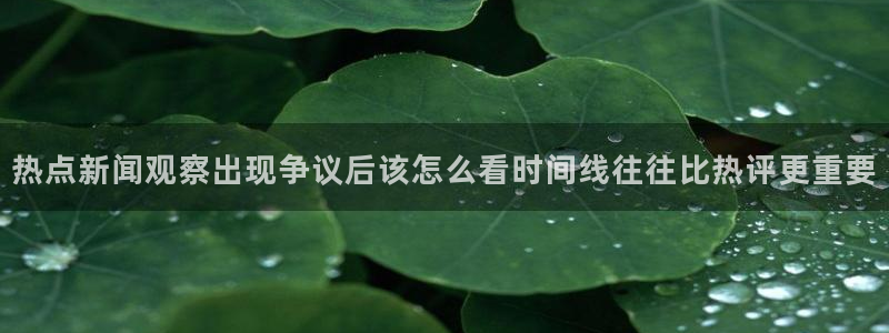 吃瓜网：热点新闻观察出现争议后该怎么看时间线往往比热评更重要